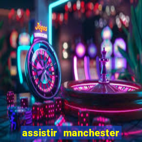 assistir manchester united multicanais